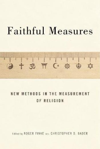 New Book: “Faithful Measures: New Methods in the Measurement of Religion” edited by Dr. Roger Finke